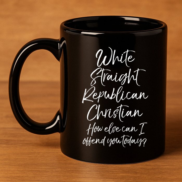 White Straight Republican Christian How Else Can I Offend 11oz C Handle Ceramic Mug