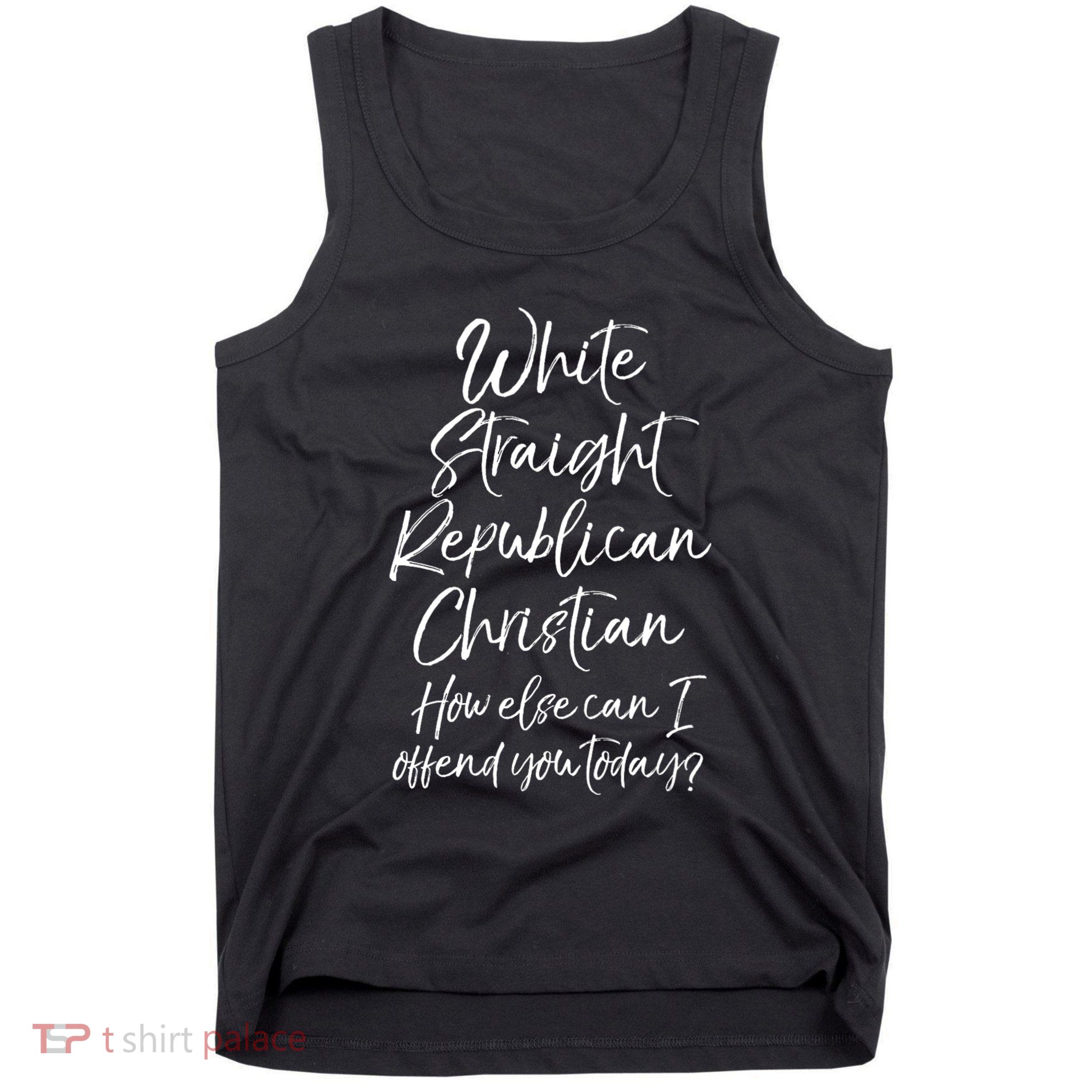 White Straight Republican Christian How Else Can I Offend Tank Top
