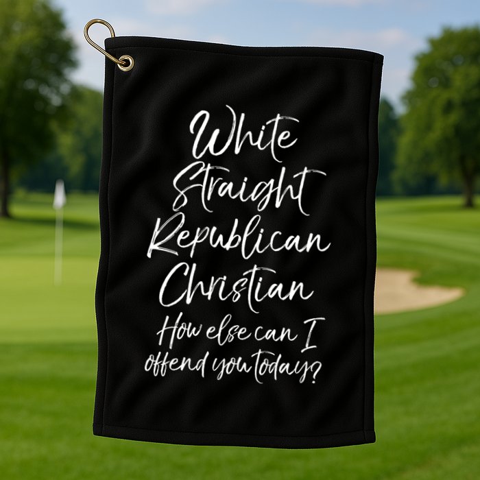 White Straight Republican Christian How Else Can I Offend Golf Towel