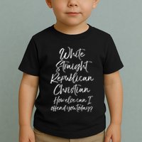 White Straight Republican Christian How Else Can I Offend Toddler T-Shirt