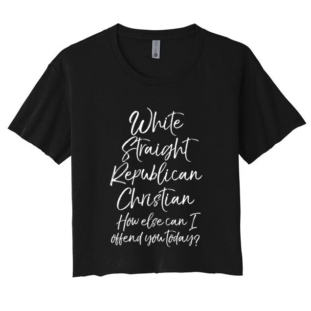 White Straight Republican Christian How Else Can I Offend Crop Top