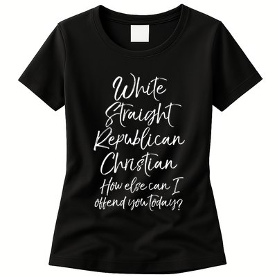 White Straight Republican Christian How Else Can I Offend Womens T-Shirt