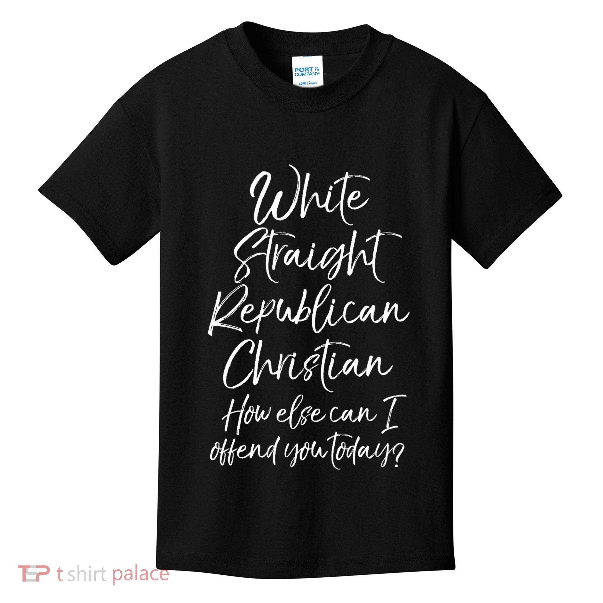 White Straight Republican Christian How Else Can I Offend Kids T-Shirt