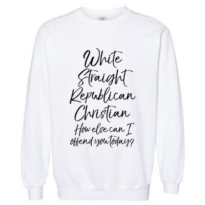 White Straight Republican Christian How Else Can I Offend Garment-Dyed Sweatshirt