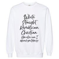 White Straight Republican Christian How Else Can I Offend Garment-Dyed Sweatshirt