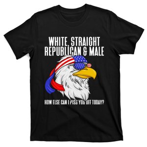 White Straight Republican Male How Can I Piss You Off Today T-Shirt