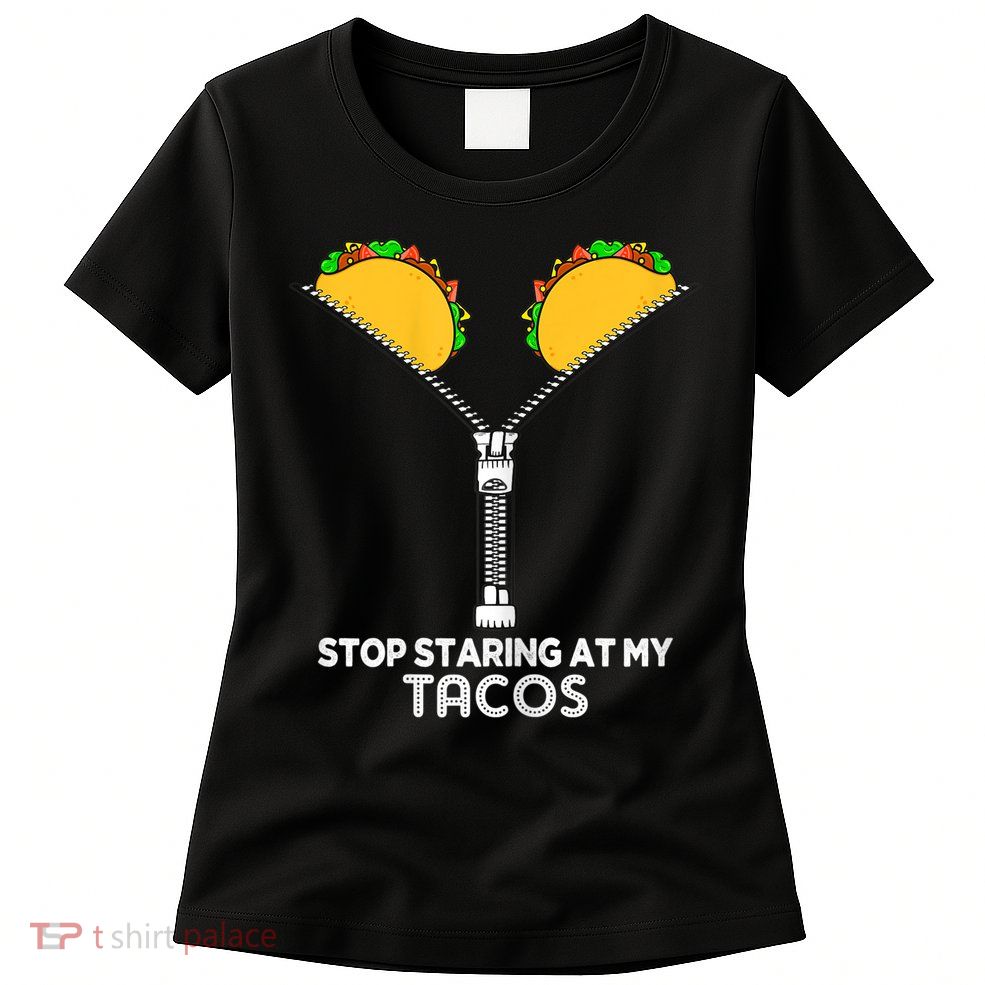 Wo Stop Staring At My Tacos Mexican Cinco De Mayo Womens T-Shirt