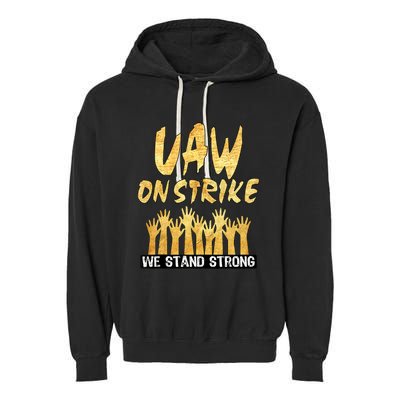 We Stand Strong UAW On Strike Striking Uaw Workers Garment-Dyed Fleece Hoodie