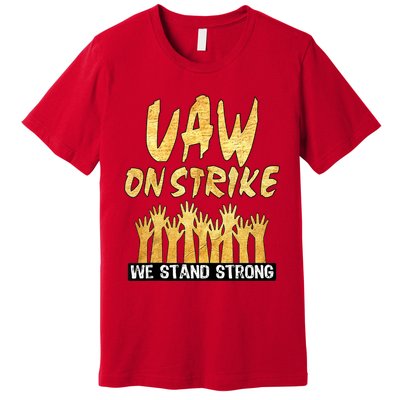 We Stand Strong UAW On Strike Striking Uaw Workers Premium T-Shirt