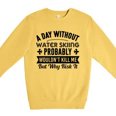 Water Skiing Shirt A Day Without Water Skiing Premium Crewneck Sweatshirt