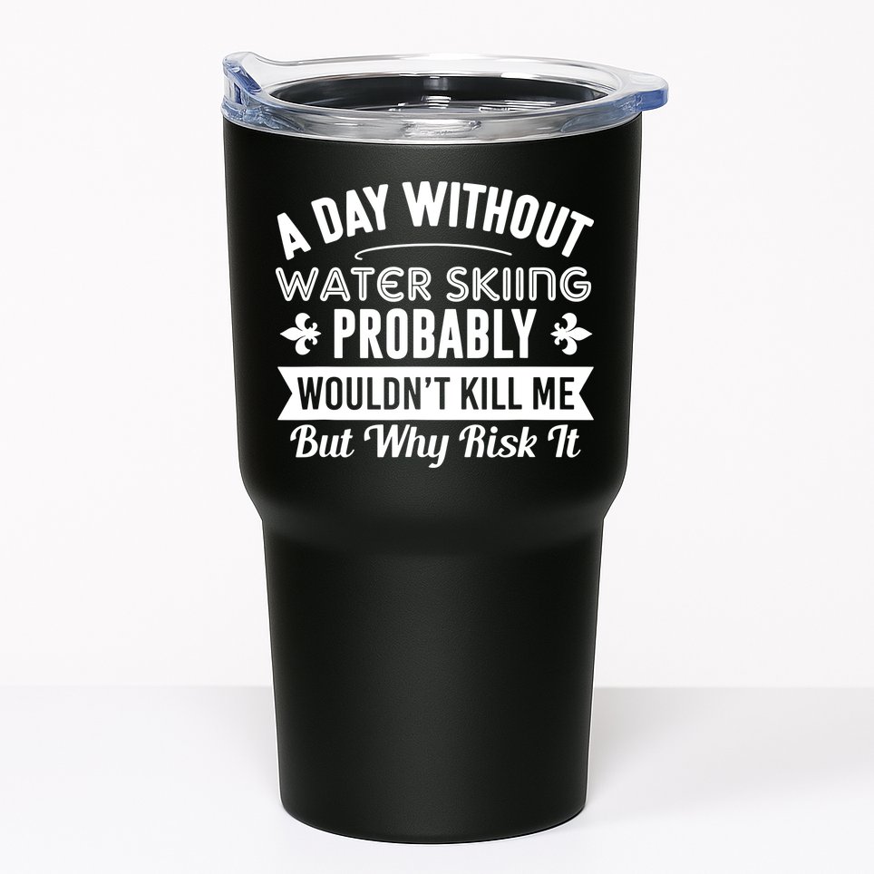 Water Skiing Shirt A Day Without Water Skiing Tumbler