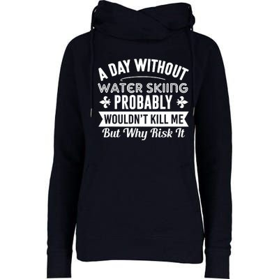 Water Skiing Shirt A Day Without Water Skiing Womens Funnel Neck Pullover Hood