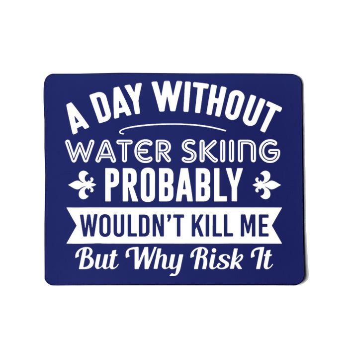 Water Skiing Shirt A Day Without Water Skiing Mousepad