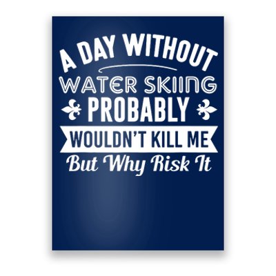 Water Skiing Shirt A Day Without Water Skiing Poster