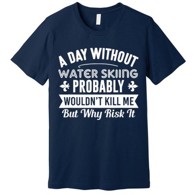 Water Skiing Shirt A Day Without Water Skiing Premium T-Shirt