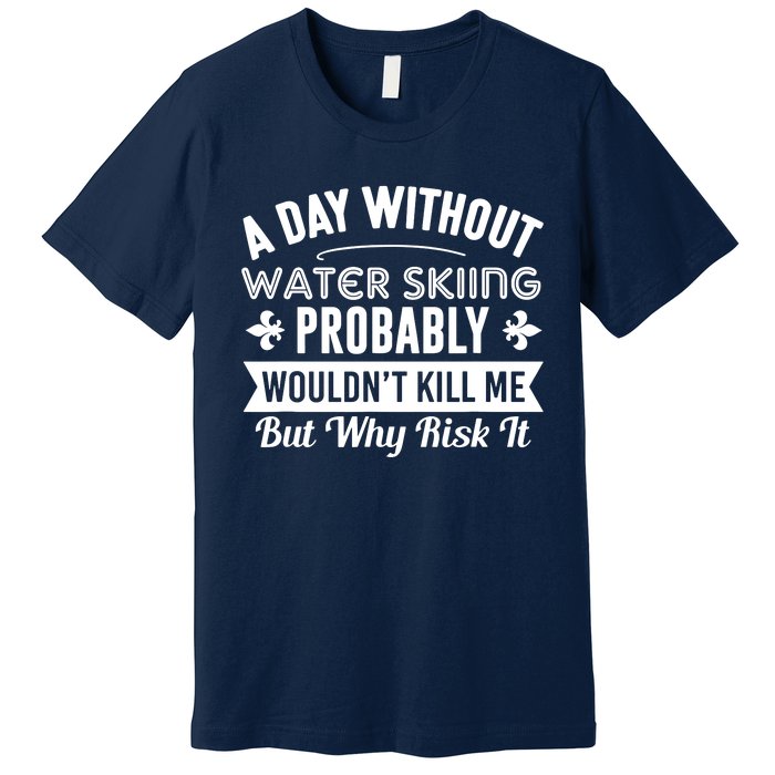 Water Skiing Shirt A Day Without Water Skiing Premium T-Shirt