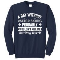 Water Skiing Shirt A Day Without Water Skiing Tall Sweatshirt