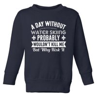 Water Skiing Shirt A Day Without Water Skiing Toddler Sweatshirt