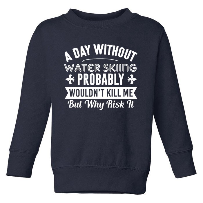 Water Skiing Shirt A Day Without Water Skiing Toddler Sweatshirt