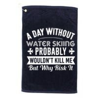 Water Skiing Shirt A Day Without Water Skiing Platinum Collection Golf Towel