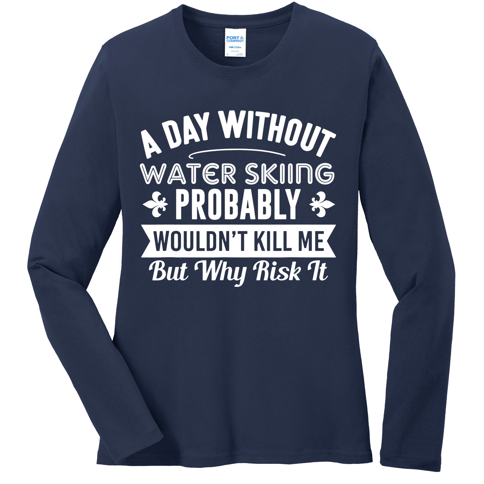 Water Skiing Shirt A Day Without Water Skiing Ladies Long Sleeve Shirt