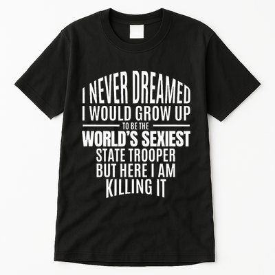 WorldS Sexiest State Trooper Gift Idea Tall T-Shirt