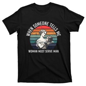 When Someone Tells Me Woman Must Serve Man T-Shirt