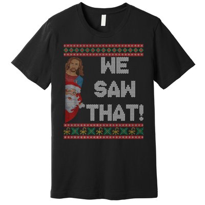 We Saw That Jesus And Santa Christian Ugly Christmas Sweater Premium T-Shirt