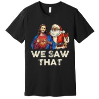 We Saw That Funny Santa Jesus Christmas Holiday Premium T-Shirt