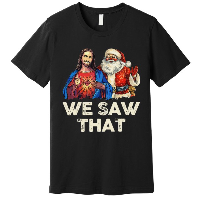 We Saw That Funny Santa Jesus Christmas Holiday Premium T-Shirt