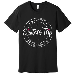 Warning Sisters Trip In Progress Trip with Sister Premium T-Shirt