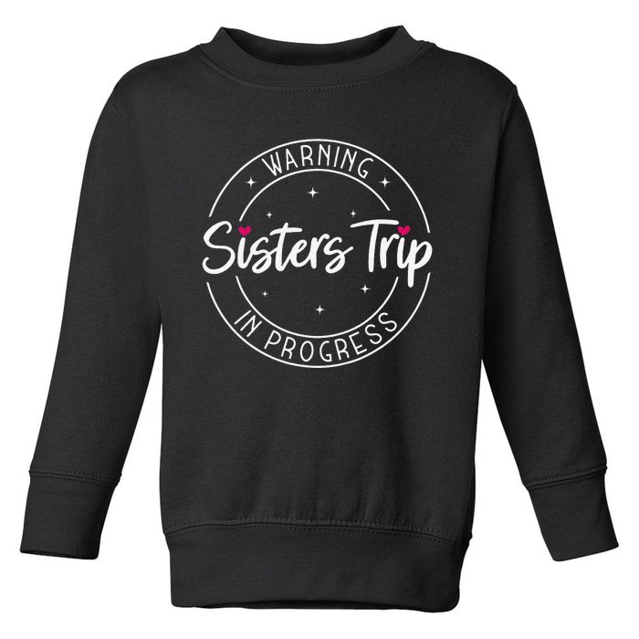 Warning Sisters Trip In Progress Trip with Sister Toddler Sweatshirt