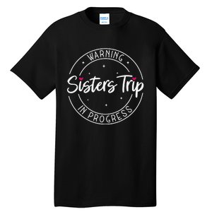 Warning Sisters Trip In Progress Trip with Sister Tall T-Shirt