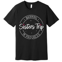 Warning Sisters Trip In Progress Trip with Sister Premium T-Shirt