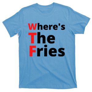 Wtf Slogan Wheres The Fries Funny French Fries Great Gift T-Shirt