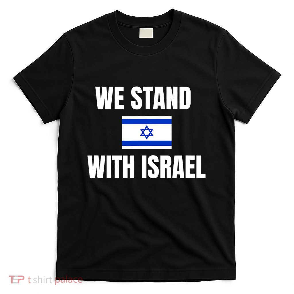 We Stand With Israel Show Your Support For Israel T-Shirt