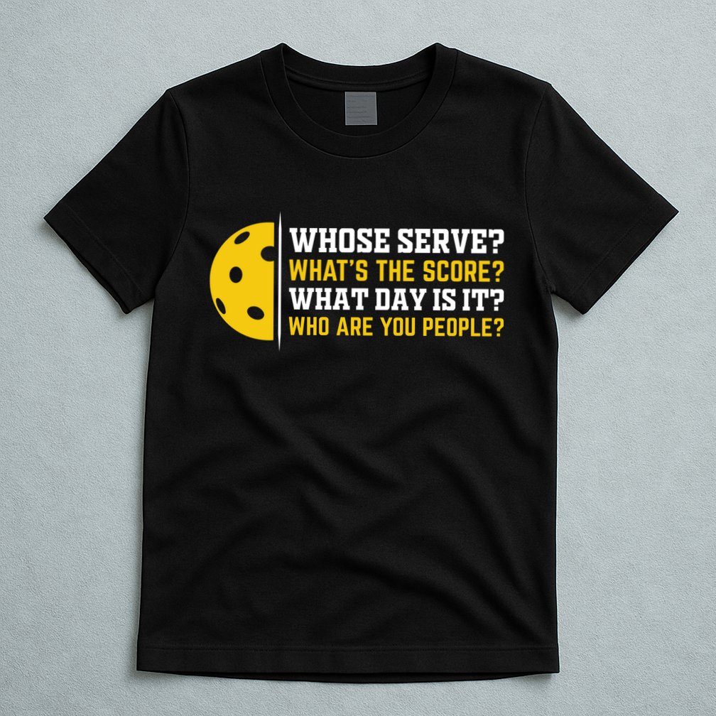 Whose Serve What's The Score Pickleball T-Shirt
