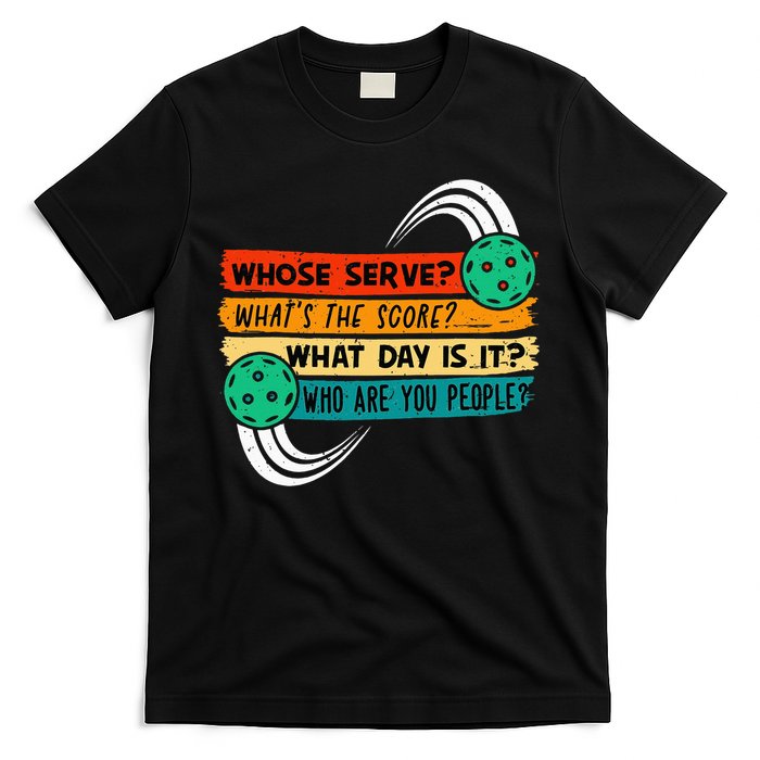 Whose Serve Who Are You People Pickleball Player T-Shirt