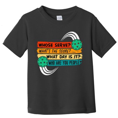 Whose Serve Who Are You People Pickleball Player Toddler T-Shirt
