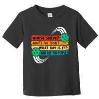 Whose Serve Who Are You People Pickleball Player Toddler T-Shirt