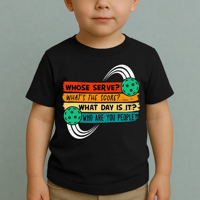 Whose Serve Who Are You People Pickleball Player Toddler T-Shirt