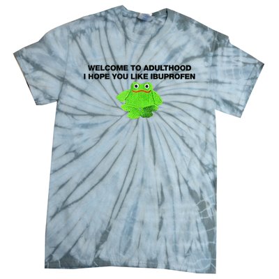 Welcome To Adult I Hope You Like Ibuprofen Frog Meme Tie-Dye T-Shirt