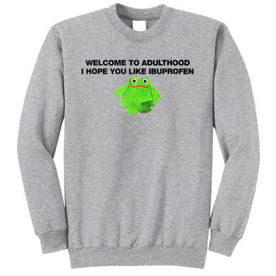 Welcome To Adult I Hope You Like Ibuprofen Frog Meme Tall Sweatshirt