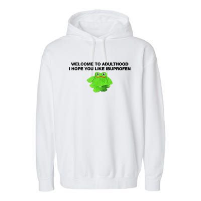 Welcome To Adult I Hope You Like Ibuprofen Frog Meme Garment-Dyed Fleece Hoodie