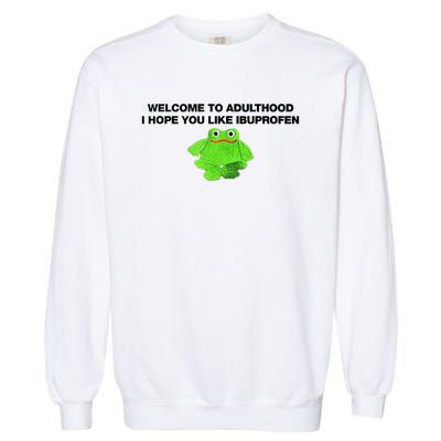 Welcome To Adult I Hope You Like Ibuprofen Frog Meme Garment-Dyed Sweatshirt