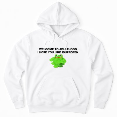 Welcome To Adult I Hope You Like Ibuprofen Frog Meme Hoodie