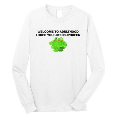 Welcome To Adult I Hope You Like Ibuprofen Frog Meme Long Sleeve Shirt