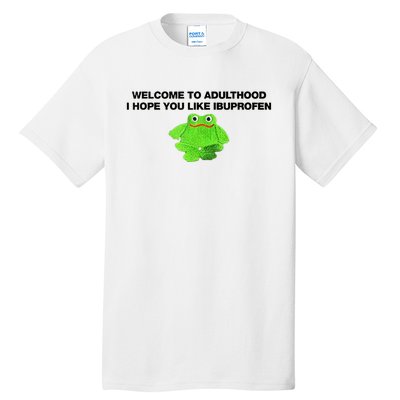 Welcome To Adult I Hope You Like Ibuprofen Frog Meme Tall T-Shirt