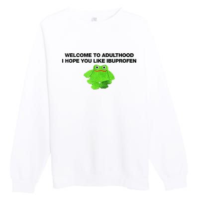 Welcome To Adult I Hope You Like Ibuprofen Frog Meme Premium Crewneck Sweatshirt