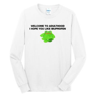 Welcome To Adult I Hope You Like Ibuprofen Frog Meme Tall Long Sleeve T-Shirt